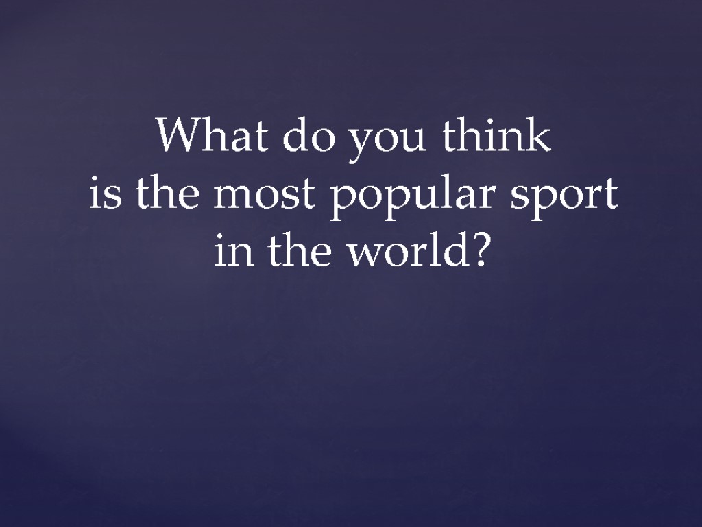 What do you think is the most popular sport in the world?